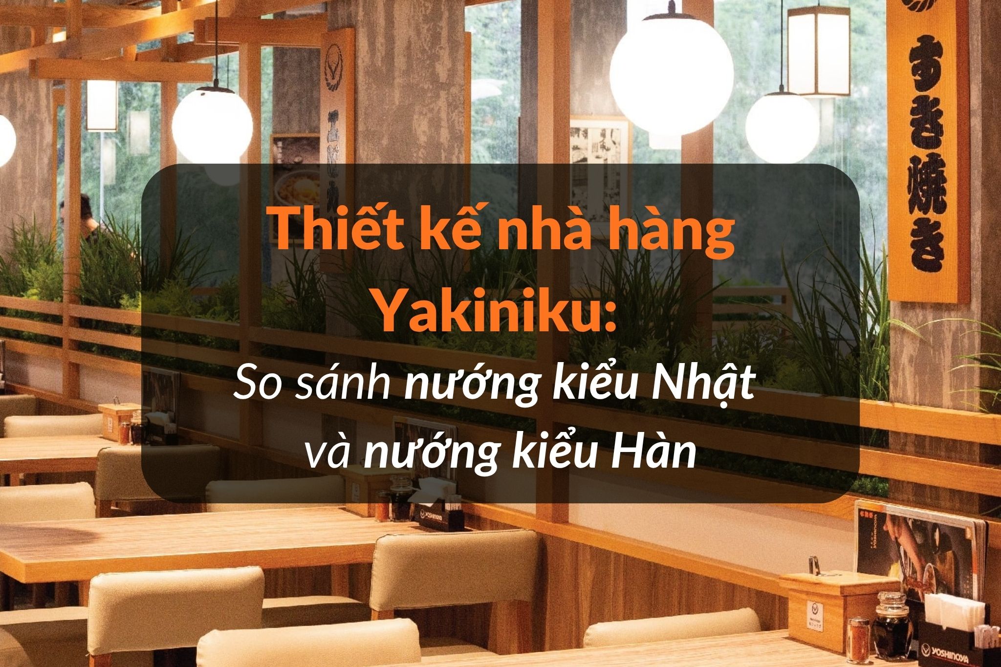 Nhà hàng nướng kiểu Nhật Yakiniku khác gì với kiểu Hàn? Góc nhìn từ trải nghiệm đến thiết kế không gian